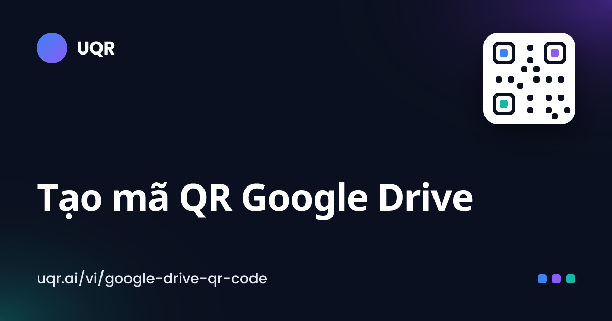 Tạo mã QR Google Drive miễn phí | uqr.ai